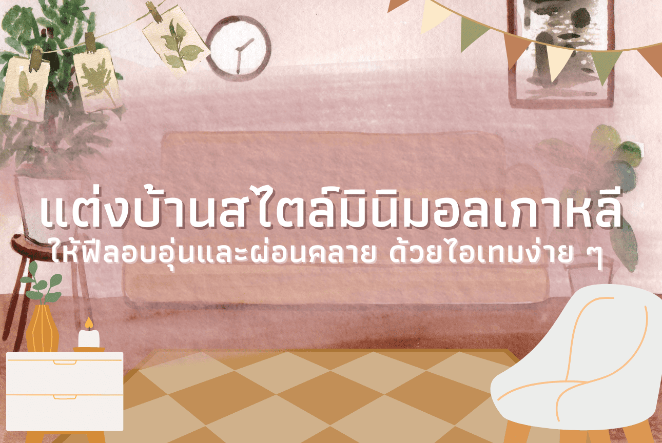 แต่งบ้านสไตล์มินิมอลเกาหลี ให้ฟีลอบอุ่นและผ่อนคลาย